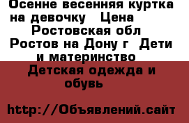 Осенне-весенняя куртка на девочку › Цена ­ 500 - Ростовская обл., Ростов-на-Дону г. Дети и материнство » Детская одежда и обувь   